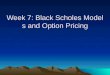 Week 7: Black Scholes Models and Option Pricing
