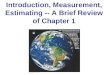 Introduction, Measurement, Estimating -- A Brief Review of Chapter 1