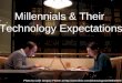 Millennials & Their  Technology Expectations
