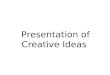 Presentation of Creative Ideas
