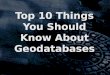 Top 10 Things You Should Know About Geodatabases