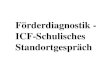 Förderdiagnostik -   ICF-Schulisches  Standortgespräch