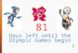 There are 81 Days left until the Olympic Games begin Days left before the Olympics begin