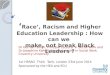‘ Race’, Racism and Higher Education Leadership : How can we  make, not break Black Leaders ?