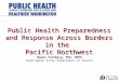 Public Health Preparedness and Response Across Borders in the  Pacific Northwest