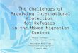 The Challenges of Providing International Protection  for Refugees  in the Mixed Migration Context