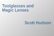 Toolglasses and  Magic Lenses                     Scott Hudson