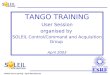 TANGO TRAINING User Session organised by  SOLEIL Control/Command and Acquisition Group  April 2003