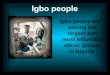 Igbo people are among the largest and most influential ethnic groups in Nigeria