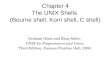 Chapter 4 The UNIX Shells  (Bourne shell, Korn shell, C shell)