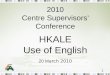 2010 Centre Supervisors’ Conference HKALE Use of English 20 M arch 2010