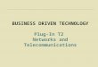 BUSINESS DRIVEN TECHNOLOGY Plug-In T2  Networks and Telecommunications