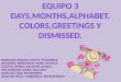 Equipo 3 Days,months,alphabet,colors,greetings  y  dismissed 
