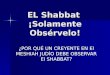 EL Shabbat  ¡Solamente Obsérvelo !