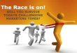 The Race is on! WILL YOU SURVIVE TODAYS CHALLENGING MARKETING TIMES?