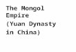 The Mongol Empire  (Yuan Dynasty  in China)