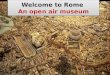 Welcome  to Rome An open air  museum
