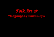 Folk Art &  Designing a Community…