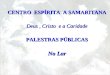 CENTRO  ESPÍRITA  A SAMARITANA Deus , Cristo  e a Caridade PALESTRAS PÚBLICAS No Lar