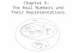 Chapter 6:  The Real Numbers and Their Representations