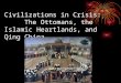 Civilizations in Crisis:         The Ottomans, the Islamic Heartlands, and Qing China