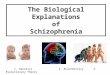 The Biological Explanations  of  Schizophrenia
