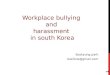 Workplace bullying  and  harassment  in south Korea