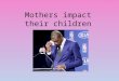 Mothers impact their children