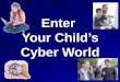 Enter  Your Child’s Cyber World