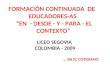 FORMACIÓN CONTINUADA  DE   EDUCADORES-AS   “EN  - DESDE - Y - PARA - EL CONTEXTO”