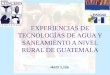 EXPERIENCIAS DE TECNOLOGÍAS DE AGUA Y SANEAMIENTO A NIVEL RURAL DE GUATEMALA