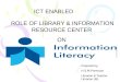 ROLE OF LIBRARY & INFORMATION RESOURCE CENTER  ON