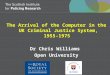The Arrival of the Computer in the UK Criminal Justice System, 1955-1975 Dr Chris Williams
