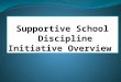 Supportive School  Discipline Initiative Overview