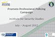 Promote Professional Policing Campaign Institute for Security Studies July – August 2012