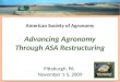 American Society of Agronomy Advancing Agronomy Through ASA Restructuring Pittsburgh, PA