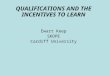 QUALIFICATIONS AND THE INCENTIVES TO LEARN Ewart Keep SKOPE Cardiff University
