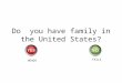Do  you have family in the United States?