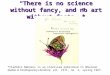 “There is no science without fancy, and no art without facts .”*