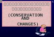 การอนุรักษ์และการเปลี่ยนแปลง (CONSERVATION  AND   CHANGES)