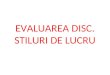 EVALUAREA DISC. STILURI DE LUCRU