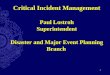 Critical Incident Management Paul Lostroh Superintendent Disaster and Major Event Planning Branch