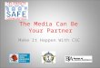 The Media Can Be  Your Partner