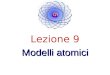 Lezione 9 Modelli atomici
