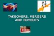 TAKEOVERS, MERGERS AND BUYOUTS