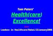 Tom Peters’ Health ( care )  Excellence ! Part I Leaders in Healthcare/Dubai/22January2006