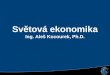 Světová ekonomika Ing. Aleš Kocourek, Ph.D