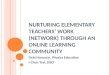 Nurturing Elementary Teachers’ Work ( NETwork ) Through an Online Learning Community