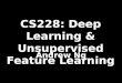CS228: Deep Learning & Unsupervised Feature Learning