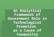 An Analytical Framework of Government Role in Technological Promotion  as a Cause of Inequality